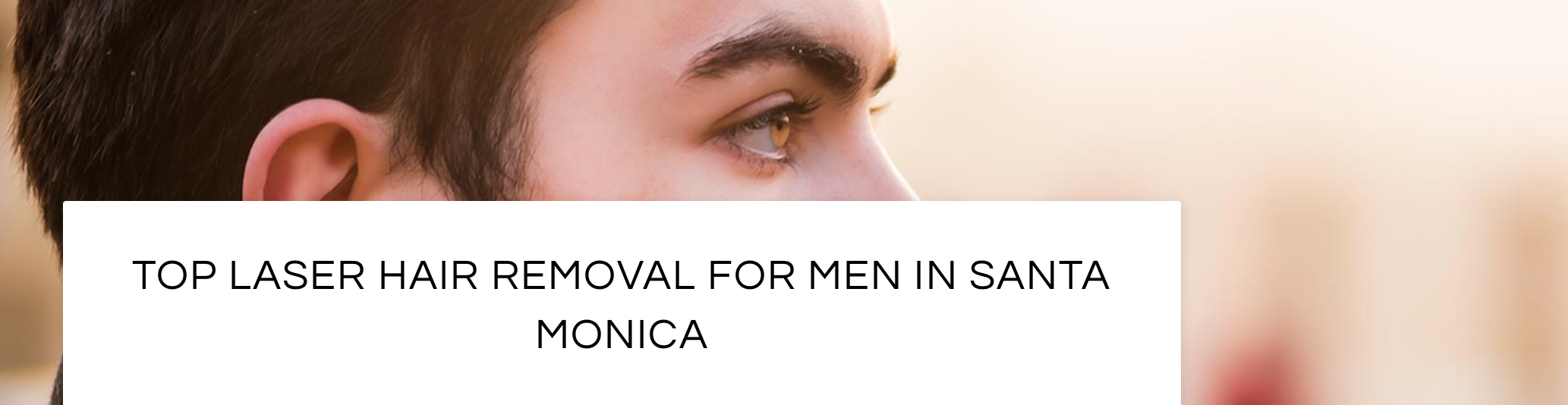 Laser Hair removal for men on Montana Avenue in Santa Monica