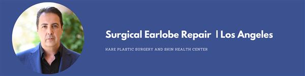 Top Earlobe Repair Surgeon Santa Monica | Beverly Hills